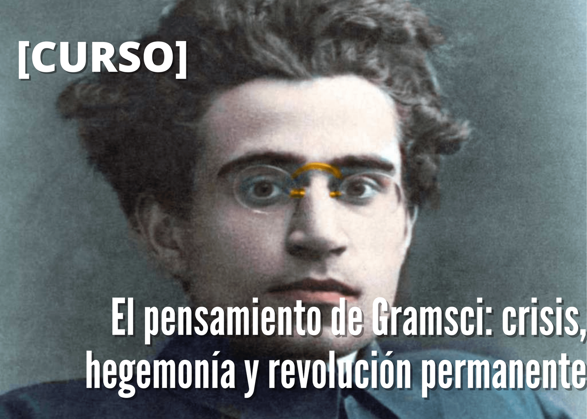 [Curso] El pensamiento de Gramsci: crisis, hegemonía y revolución permanente.
